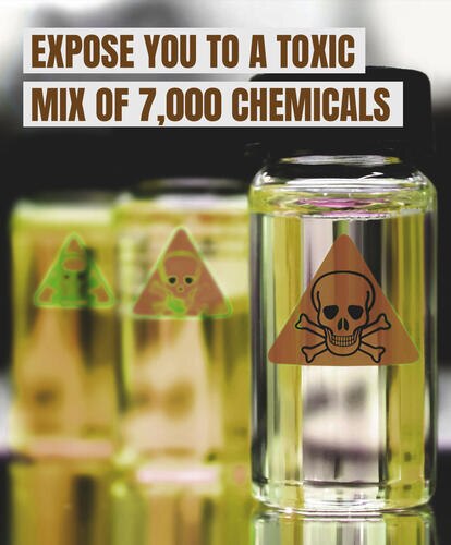 Expose you to a toxic mix of 7000 chemicals